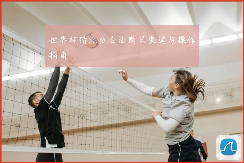世界杯猜比分合法购买渠道与操作指南