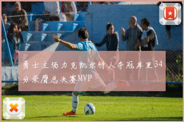 勇士主场力克凯尔特人夺冠库里34分荣膺总决赛MVP