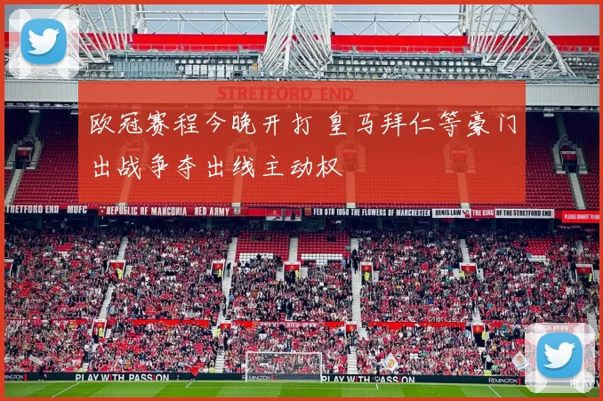 欧冠赛程今晚开打 皇马拜仁等豪门出战争夺出线主动权